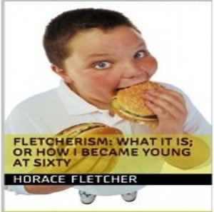 Fletcherism What It Is Or How I Became Young At Sixty chew 32 times