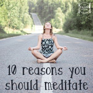 10 Reasons Meditate Meditation Mindfullness buddhism Primal Paleo Network