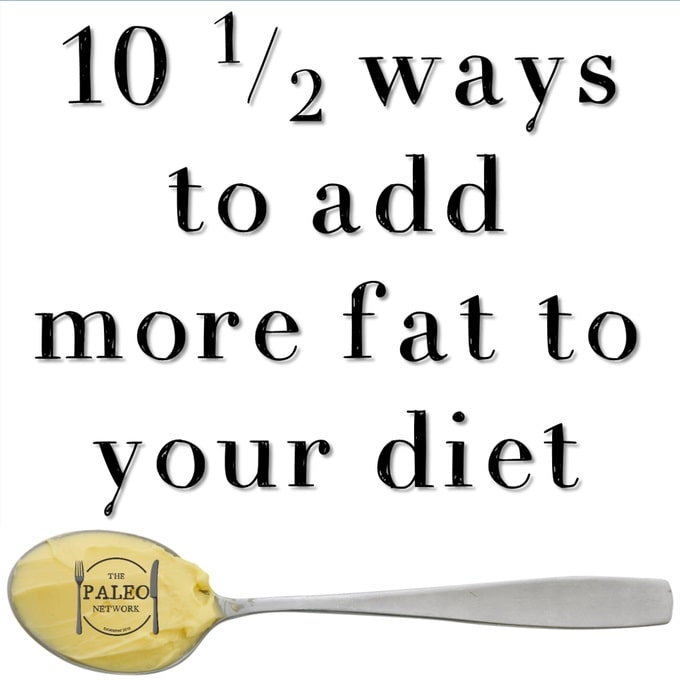 10 (and a Half) Ways to Add More Fat to Your Diet paleo diet LCHF low carb high fat-min