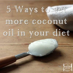 5 Ways to get more coconut oil in your diet paleo diet primal fat nutrition-min