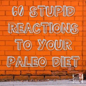 60 Stupid Reactions To Your Paleo Diet-min