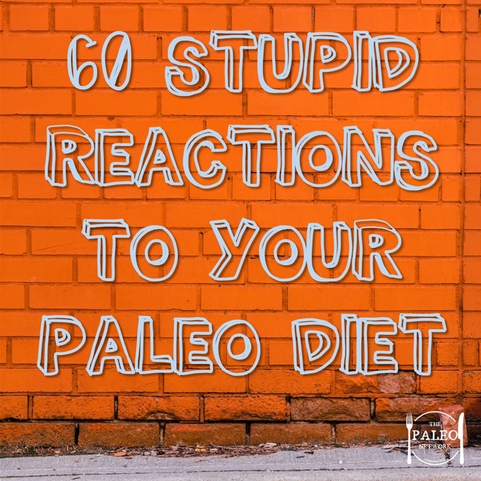 60 Stupid Reactions To Your Paleo Diet-min