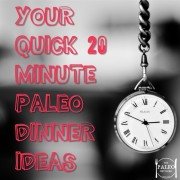 YOUR Quick 20-Minute Paleo Dinner Ideas fast no time recipes-min
