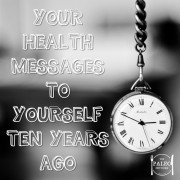 Your Health Messages To YOURSELF Ten Years Ago paleo network-min