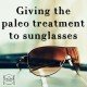 Giving the Paleo Treatment to Sunglasses blue light natural health eyes sight vision sun glasses-min